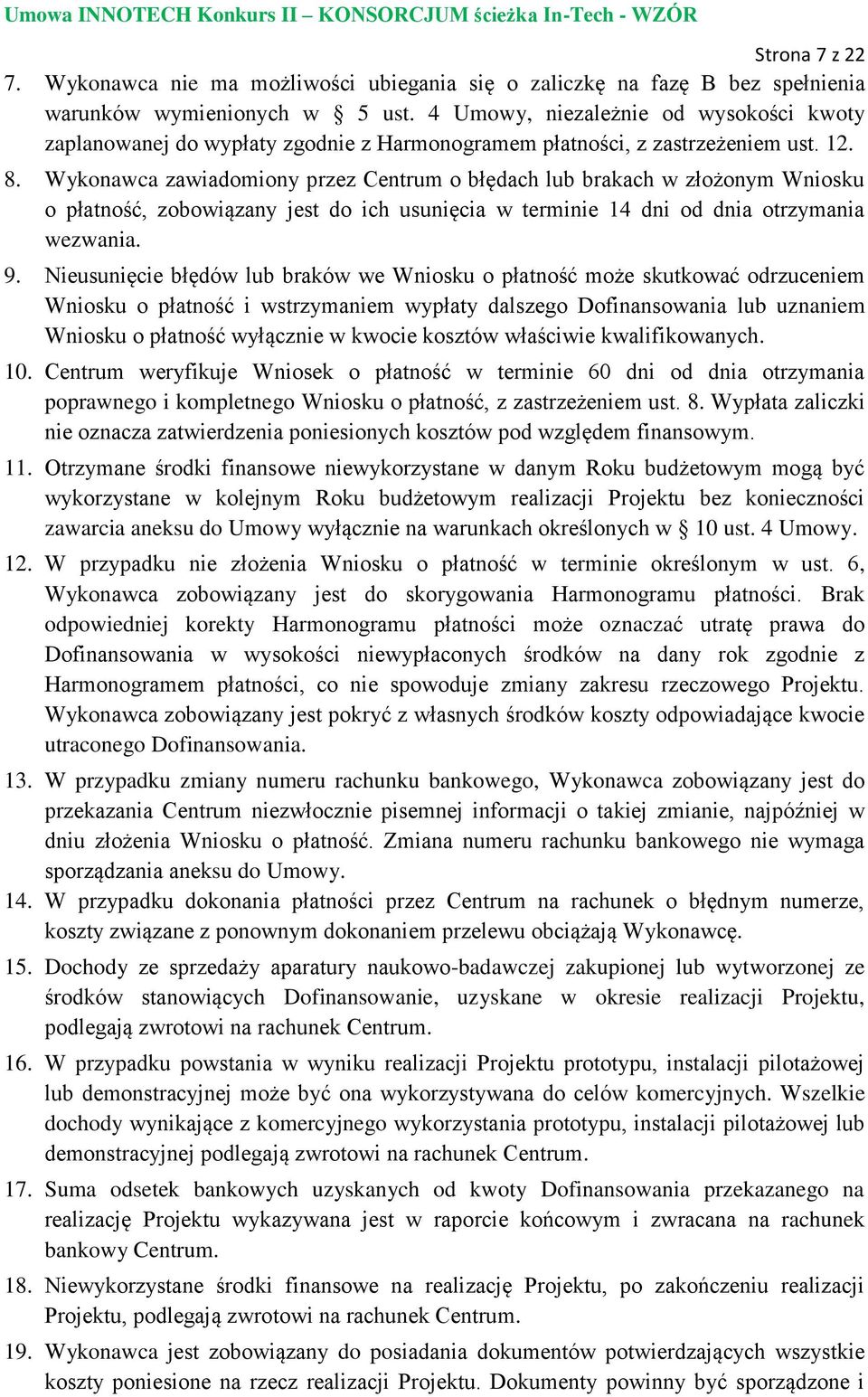 Wykonawca zawiadomiony przez Centrum o błędach lub brakach w złożonym Wniosku o płatność, zobowiązany jest do ich usunięcia w terminie 14 dni od dnia otrzymania wezwania. 9.