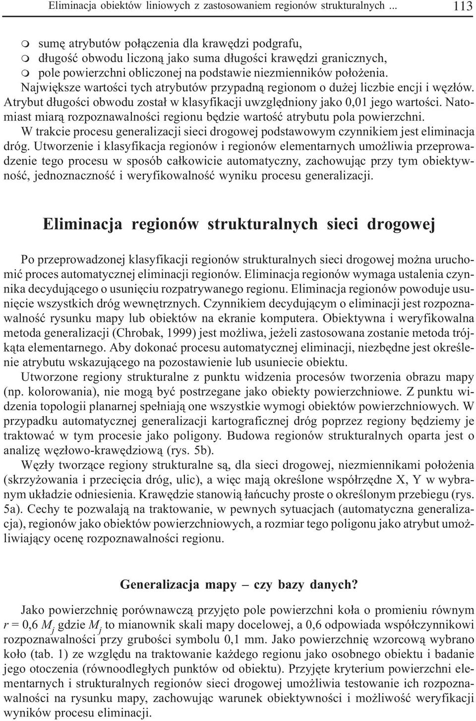 Najwiêksze wartoœci tych atrybutów przypadn¹ regionom o du ej liczbie encji i wêz³ów. Atrybut d³ugoœci obwodu zosta³ w klasyfikacji uwzglêdniony jako 0,01 jego wartoœci.