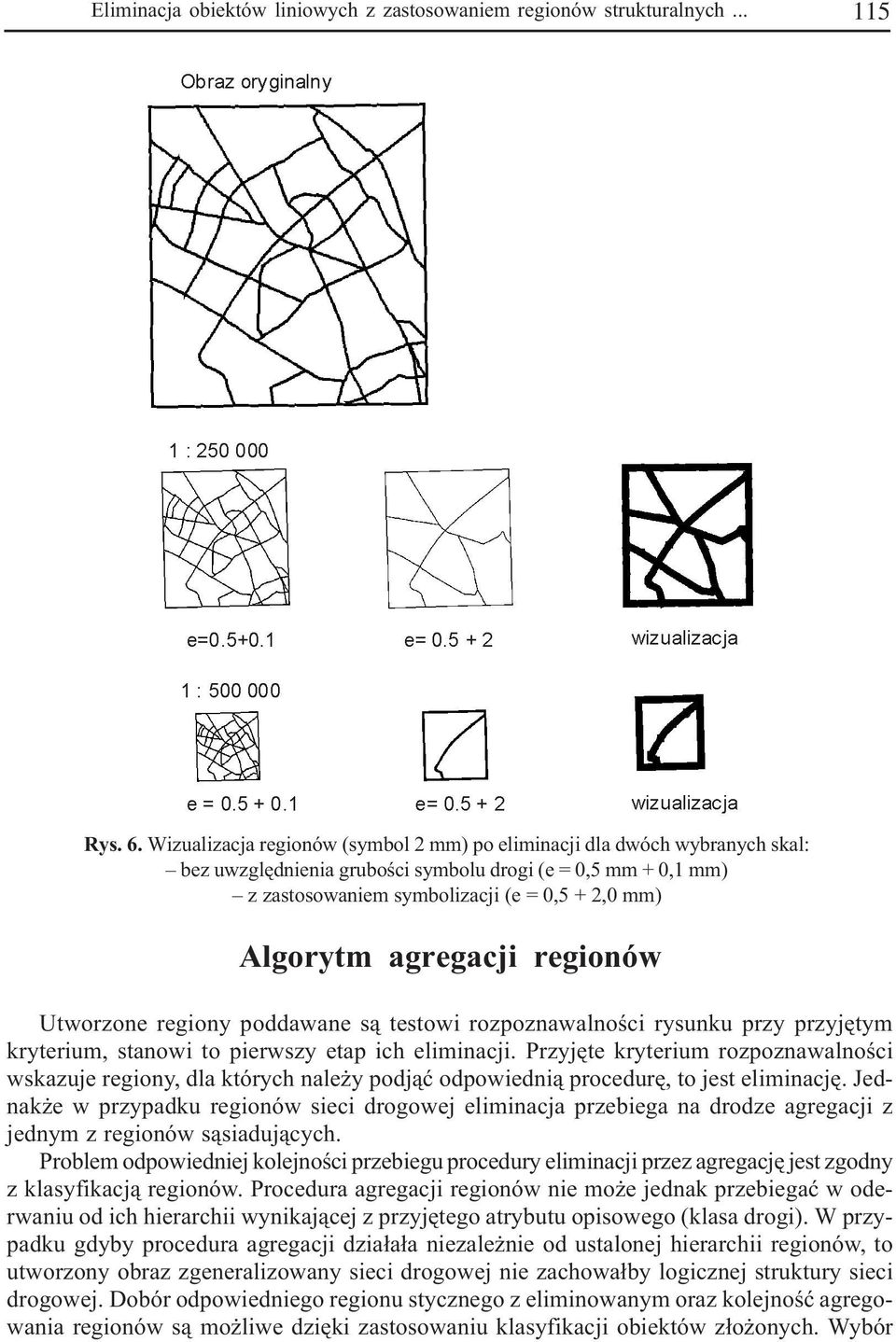 agregacji regionów Utworzone regiony poddawane s¹ testowi rozpoznawalnoœci rysunku przy przyjêtym kryterium, stanowi to pierwszy etap ich eliminacji.