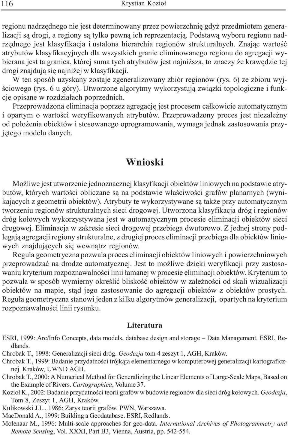 Znaj¹c wartoœæ atrybutów klasyfikacyjnych dla wszystkich granic eliminowanego regionu do agregacji wybierana jest ta granica, której suma tych atrybutów jest najni sza, to znaczy e krawêdzie tej