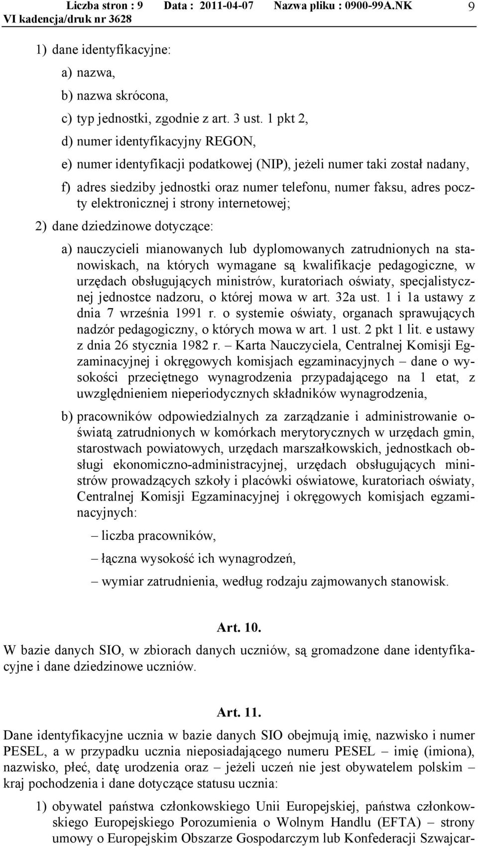 elektronicznej i strony internetowej; 2) dane dziedzinowe dotyczące: a) nauczycieli mianowanych lub dyplomowanych zatrudnionych na stanowiskach, na których wymagane są kwalifikacje pedagogiczne, w