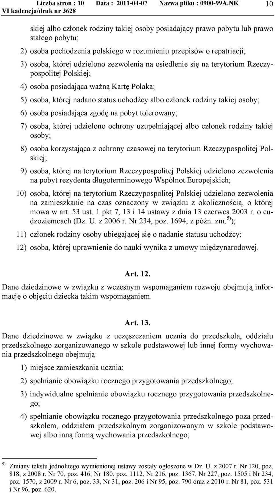 zezwolenia na osiedlenie się na terytorium Rzeczypospolitej Polskiej; 4) osoba posiadająca ważną Kartę Polaka; 5) osoba, której nadano status uchodźcy albo członek rodziny takiej osoby; 6) osoba