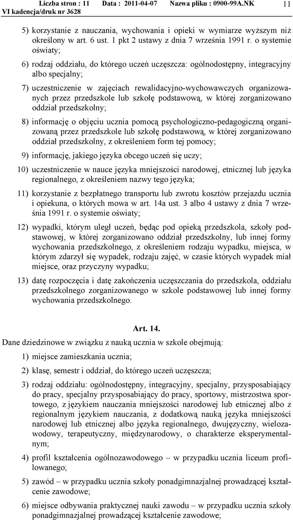 przedszkole lub szkołę podstawową, w której zorganizowano oddział przedszkolny; 8) informację o objęciu ucznia pomocą psychologiczno-pedagogiczną organizowaną przez przedszkole lub szkołę podstawową,