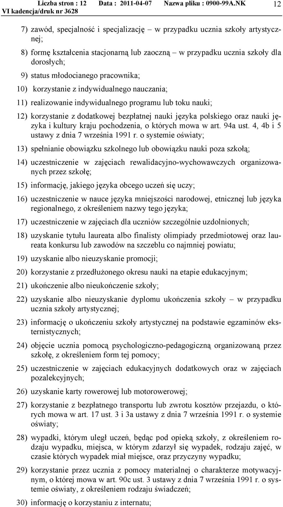 pracownika; 10) korzystanie z indywidualnego nauczania; 11) realizowanie indywidualnego programu lub toku nauki; 12) korzystanie z dodatkowej bezpłatnej nauki języka polskiego oraz nauki języka i