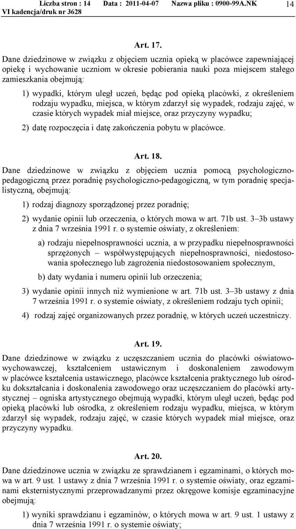 uległ uczeń, będąc pod opieką placówki, z określeniem rodzaju wypadku, miejsca, w którym zdarzył się wypadek, rodzaju zajęć, w czasie których wypadek miał miejsce, oraz przyczyny wypadku; 2) datę