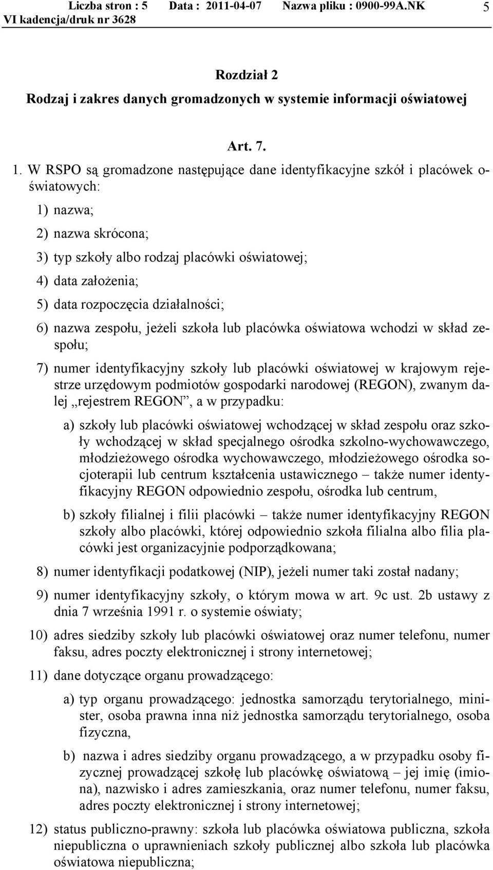 rozpoczęcia działalności; 6) nazwa zespołu, jeżeli szkoła lub placówka oświatowa wchodzi w skład zespołu; 7) numer identyfikacyjny szkoły lub placówki oświatowej w krajowym rejestrze urzędowym