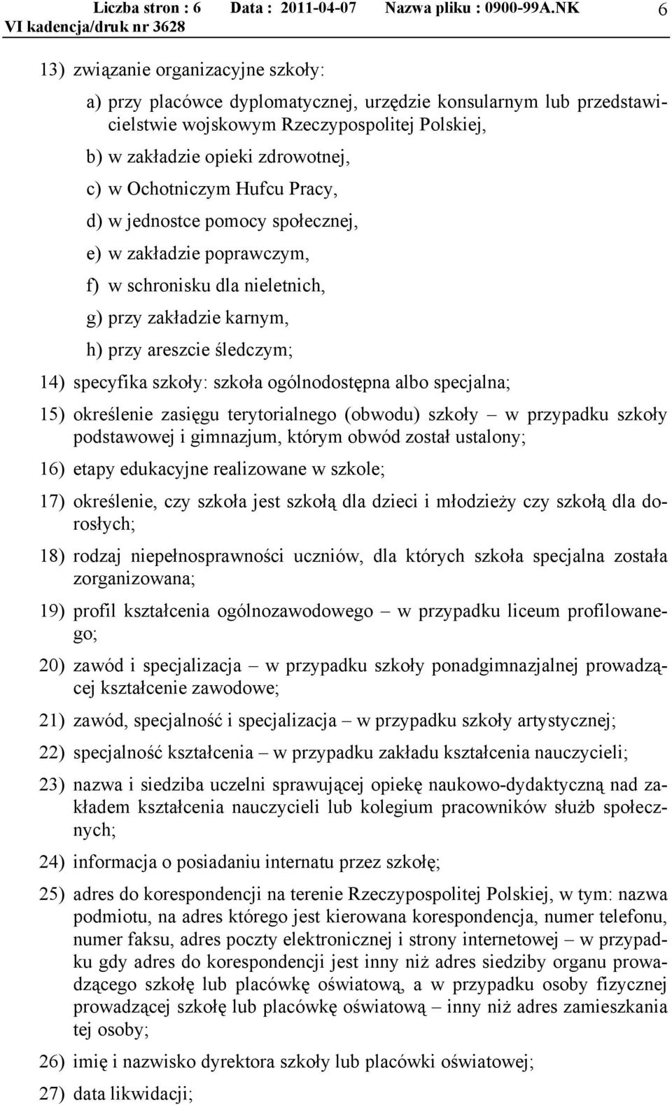 Ochotniczym Hufcu Pracy, d) w jednostce pomocy społecznej, e) w zakładzie poprawczym, f) w schronisku dla nieletnich, g) przy zakładzie karnym, h) przy areszcie śledczym; 14) specyfika szkoły: szkoła