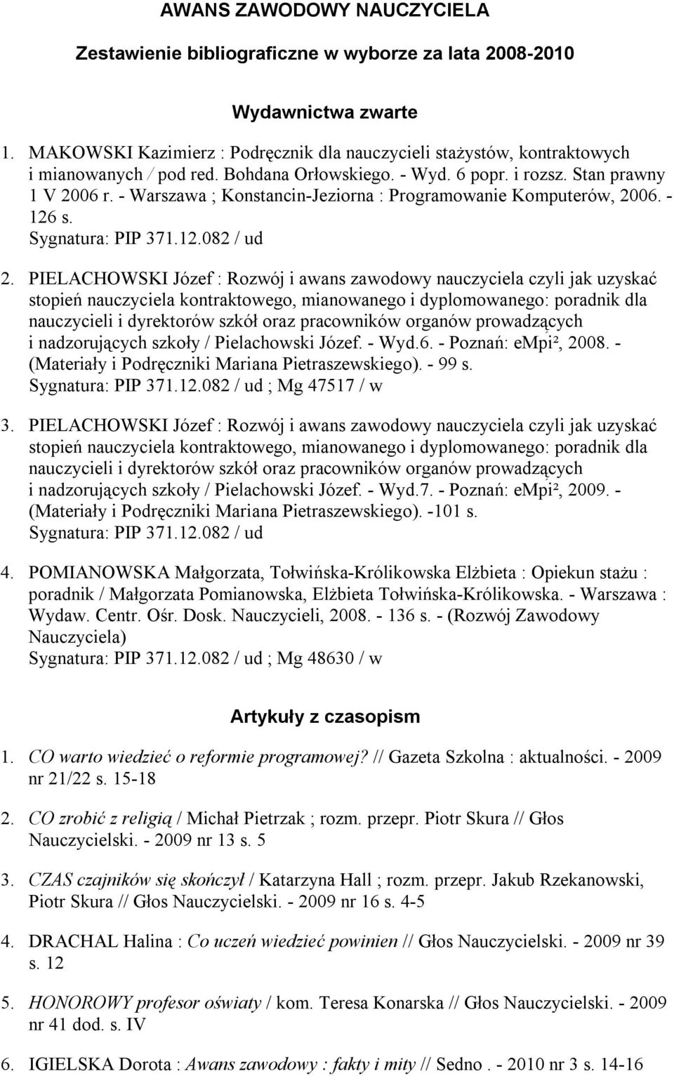 - Warszawa ; Konstancin-Jeziorna : Programowanie Komputerów, 2006. - 126 s. Sygnatura: PIP 371.12.082 / ud 2.