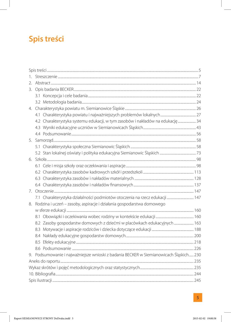 3 Wyniki edukacyjne uczniów w Siemianowicach Śląskich... 43 4.4 Podsumowanie... 56 5. Samorząd... 58 5.1 Charakterystyka społeczna Siemianowic Śląskich... 58 5.2 Stan lokalnej oświaty i polityka edukacyjna Siemianowic Śląskich.