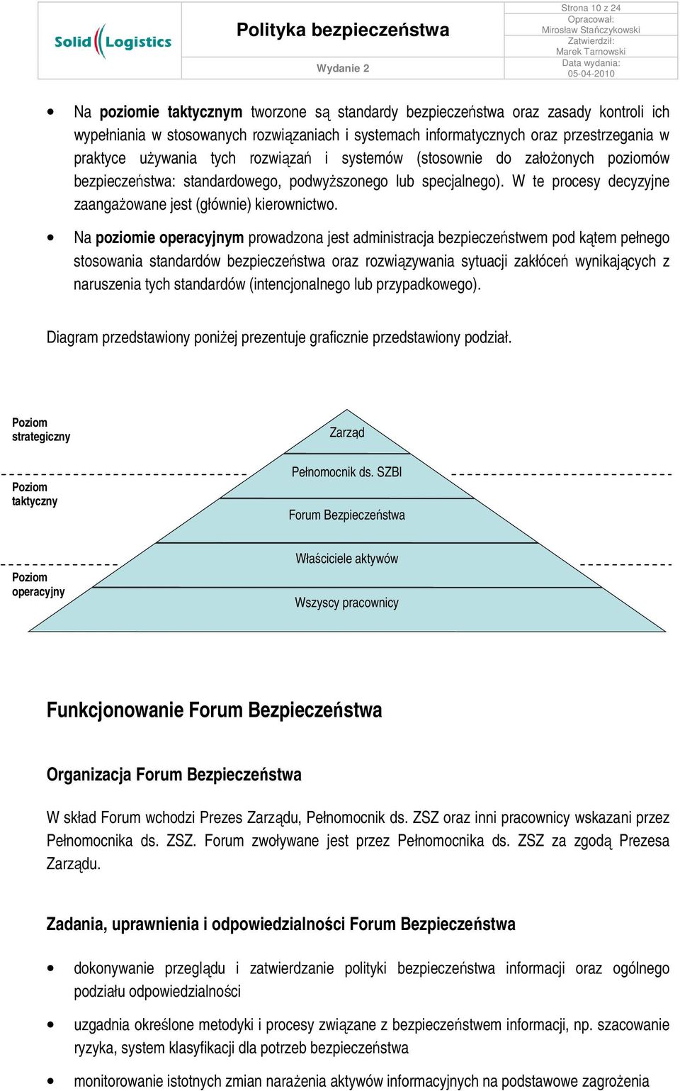 Na poziomie operacyjnym prowadzona jest administracja bezpieczeństwem pod kątem pełnego stosowania standardów bezpieczeństwa oraz rozwiązywania sytuacji zakłóceń wynikających z naruszenia tych