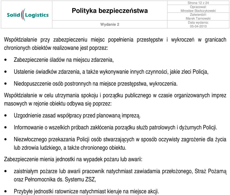 Współdziałanie w celu utrzymania spokoju i porządku publicznego w czasie organizowanych imprez masowych w rejonie obiektu odbywa się poprzez: Uzgodnienie zasad współpracy przed planowaną imprezą.