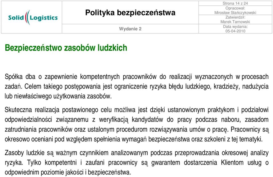 Skuteczna realizacja postawionego celu moŝliwa jest dzięki ustanowionym praktykom i podziałowi odpowiedzialności związanemu z weryfikacją kandydatów do pracy podczas naboru, zasadom zatrudniania