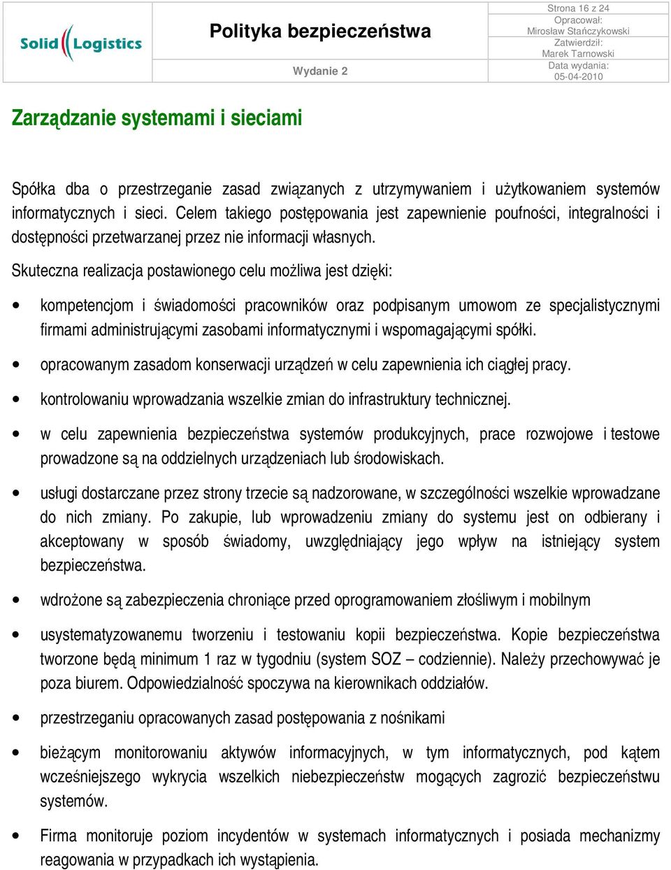 Skuteczna realizacja postawionego celu moŝliwa jest dzięki: kompetencjom i świadomości pracowników oraz podpisanym umowom ze specjalistycznymi firmami administrującymi zasobami informatycznymi i