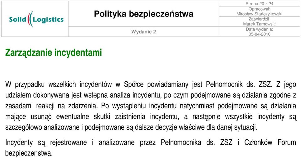 Po wystąpieniu incydentu natychmiast podejmowane są działania mające usunąć ewentualne skutki zaistnienia incydentu, a następnie wszystkie