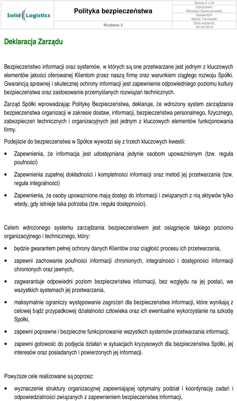 Zarząd Spółki wprowadzając Politykę Bezpieczeństwa, deklaruje, Ŝe wdroŝony system zarządzania bezpieczeństwa organizacji w zakresie dostaw, informacji, bezpieczeństwa personalnego, fizycznego,