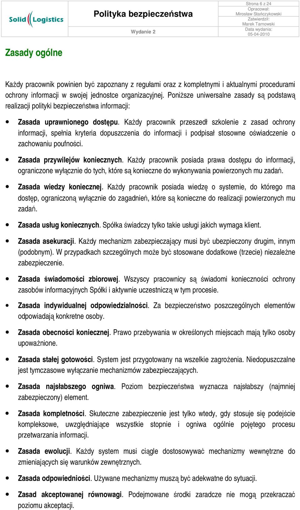 KaŜdy pracownik przeszedł szkolenie z zasad ochrony informacji, spełnia kryteria dopuszczenia do informacji i podpisał stosowne oświadczenie o zachowaniu poufności. Zasada przywilejów koniecznych.