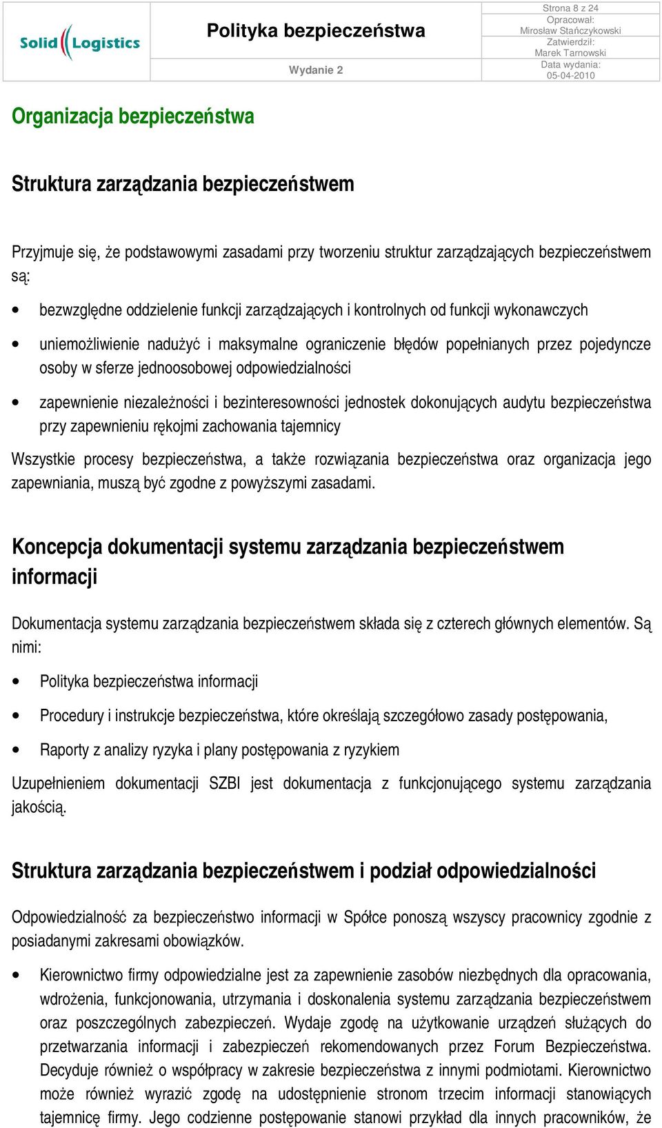 odpowiedzialności zapewnienie niezaleŝności i bezinteresowności jednostek dokonujących audytu bezpieczeństwa przy zapewnieniu rękojmi zachowania tajemnicy Wszystkie procesy bezpieczeństwa, a takŝe