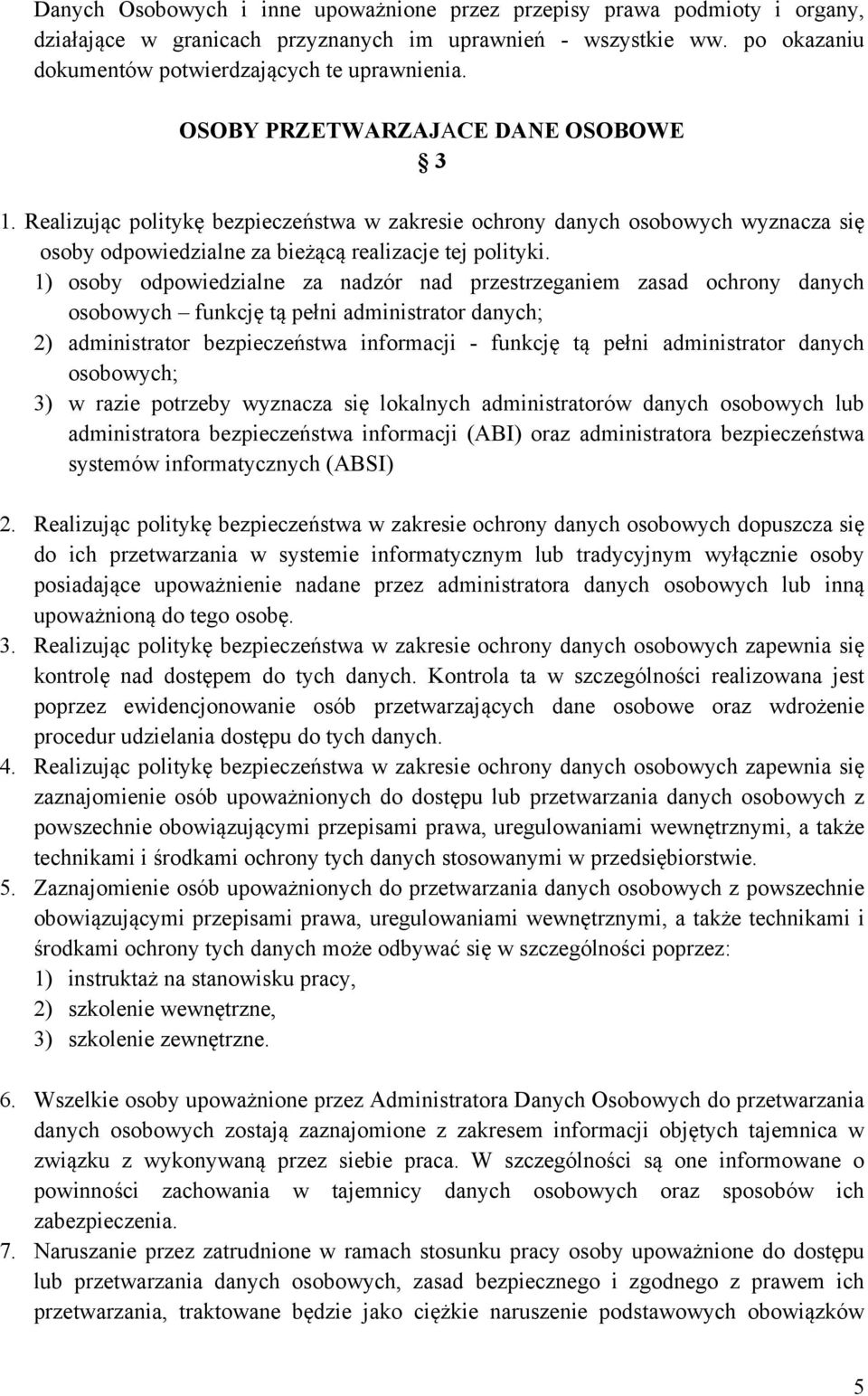 1) osoby odpowiedzialne za nadzór nad przestrzeganiem zasad ochrony danych osobowych funkcję tą pełni administrator danych; 2) administrator bezpieczeństwa informacji - funkcję tą pełni administrator