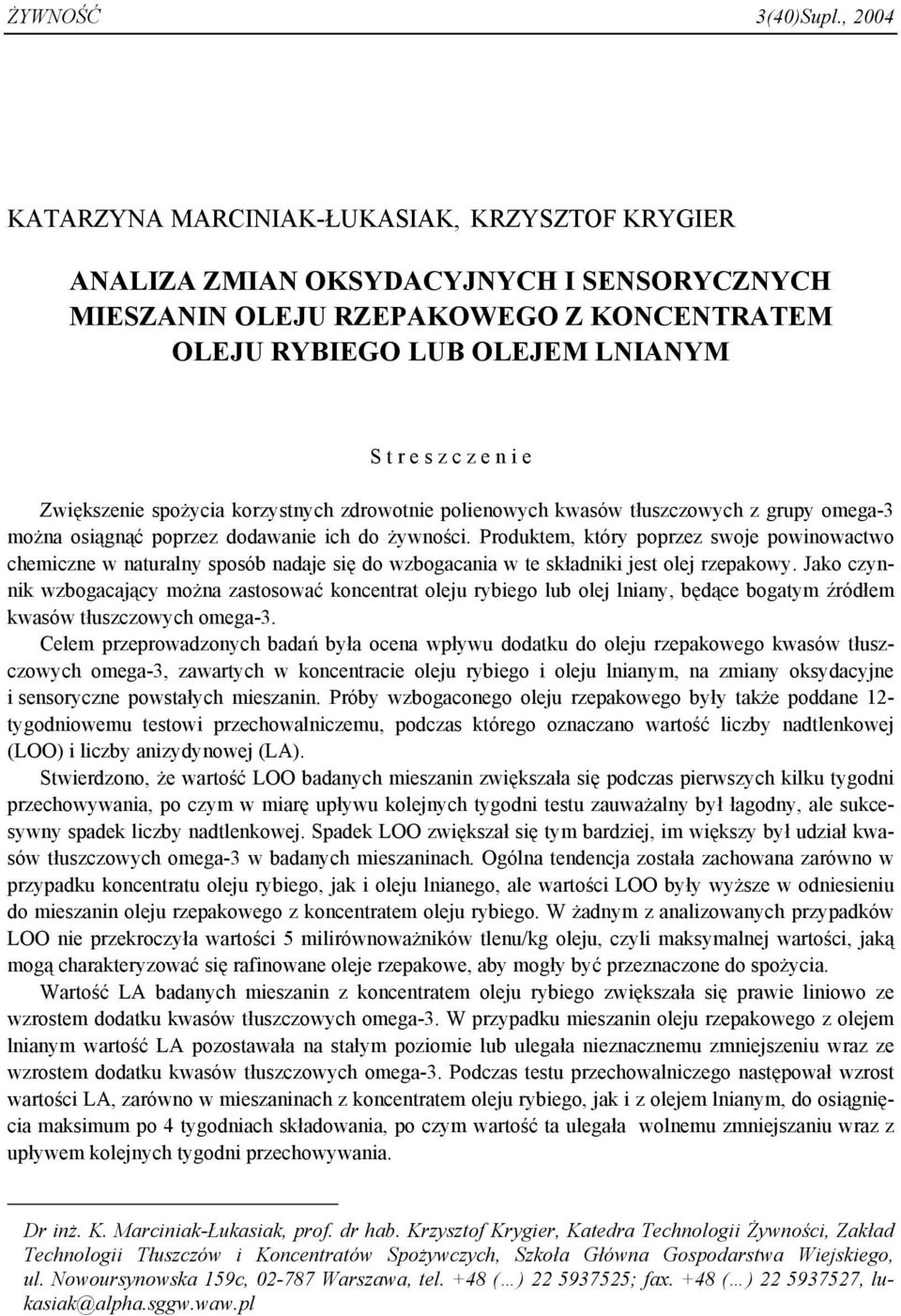 Zwiększenie spożycia korzystnych zdrowotnie polienowych kwasów tłuszczowych z grupy omega-3 można osiągnąć poprzez dodawanie ich do żywności.