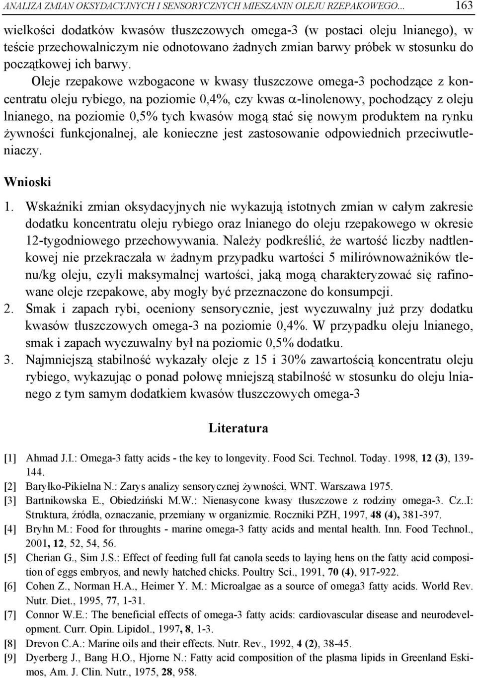 Oleje rzepakowe wzbogacone w kwasy tłuszczowe omega-3 pochodzące z koncentratu oleju rybiego, na poziomie 0,4%, czy kwas -linolenowy, pochodzący z oleju lnianego, na poziomie 0,5% tych kwasów mogą