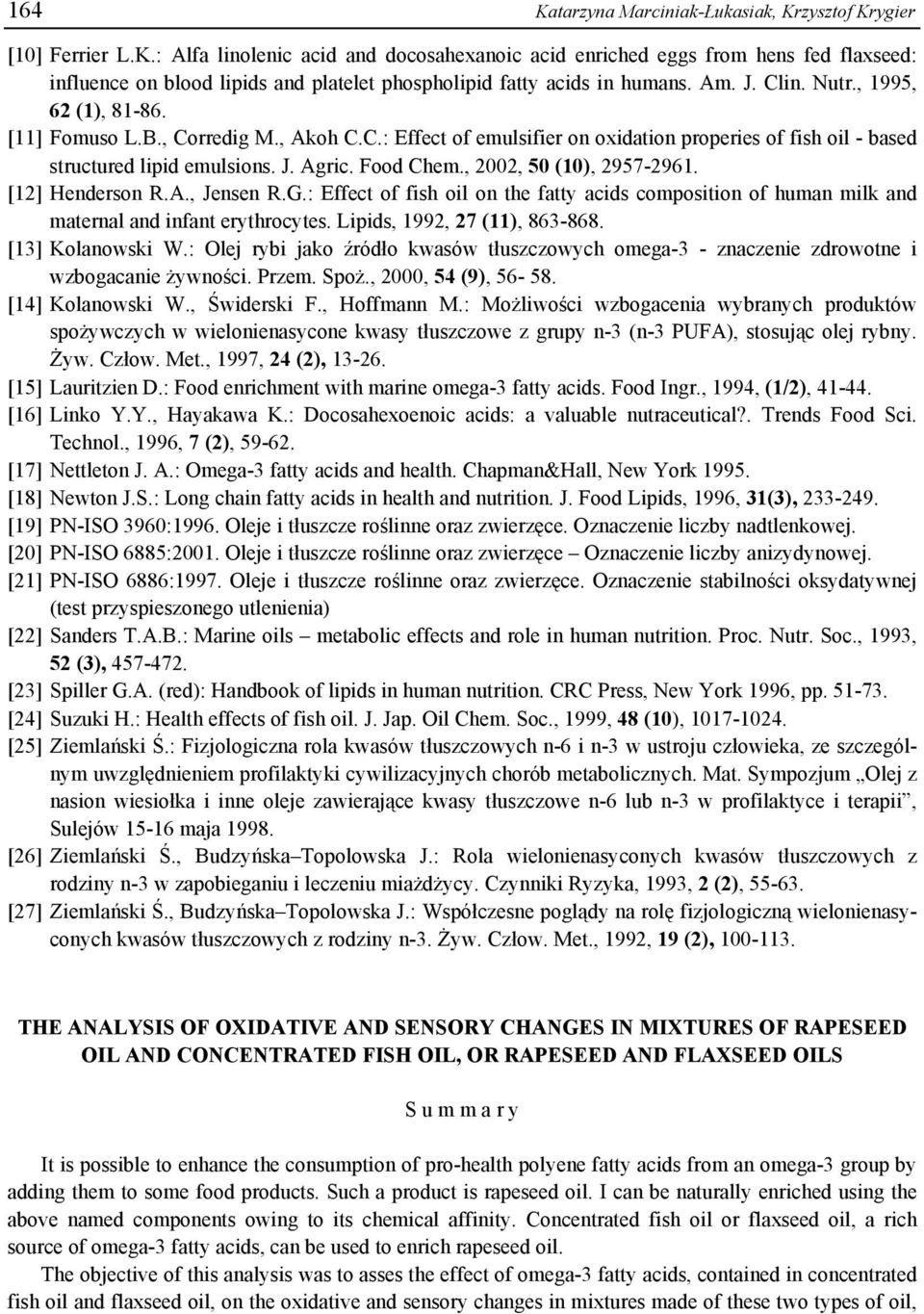 , 2002, 50 (10), 2957-2961. [12] Henderson R.A., Jensen R.G.: Effect of fish oil on the fatty acids composition of human milk and maternal and infant erythrocytes. Lipids, 1992, 27 (11), 863-868.