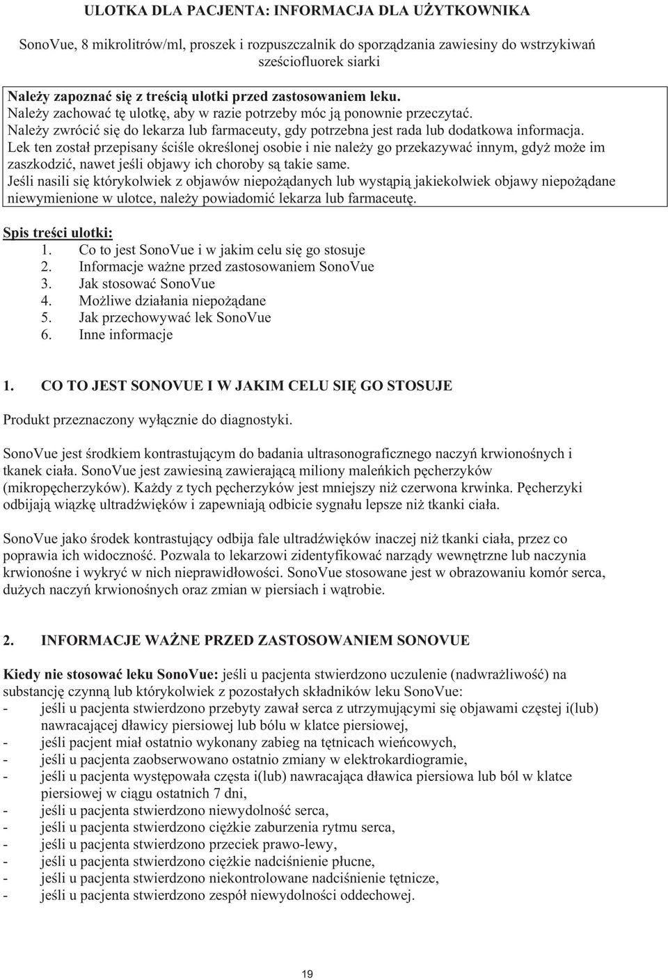 Lek ten zosta przepisany ci le okre lonej osobie i nie nale y go przekazywa innym, gdy mo e im zaszkodzi, nawet je li objawy ich choroby s takie same.