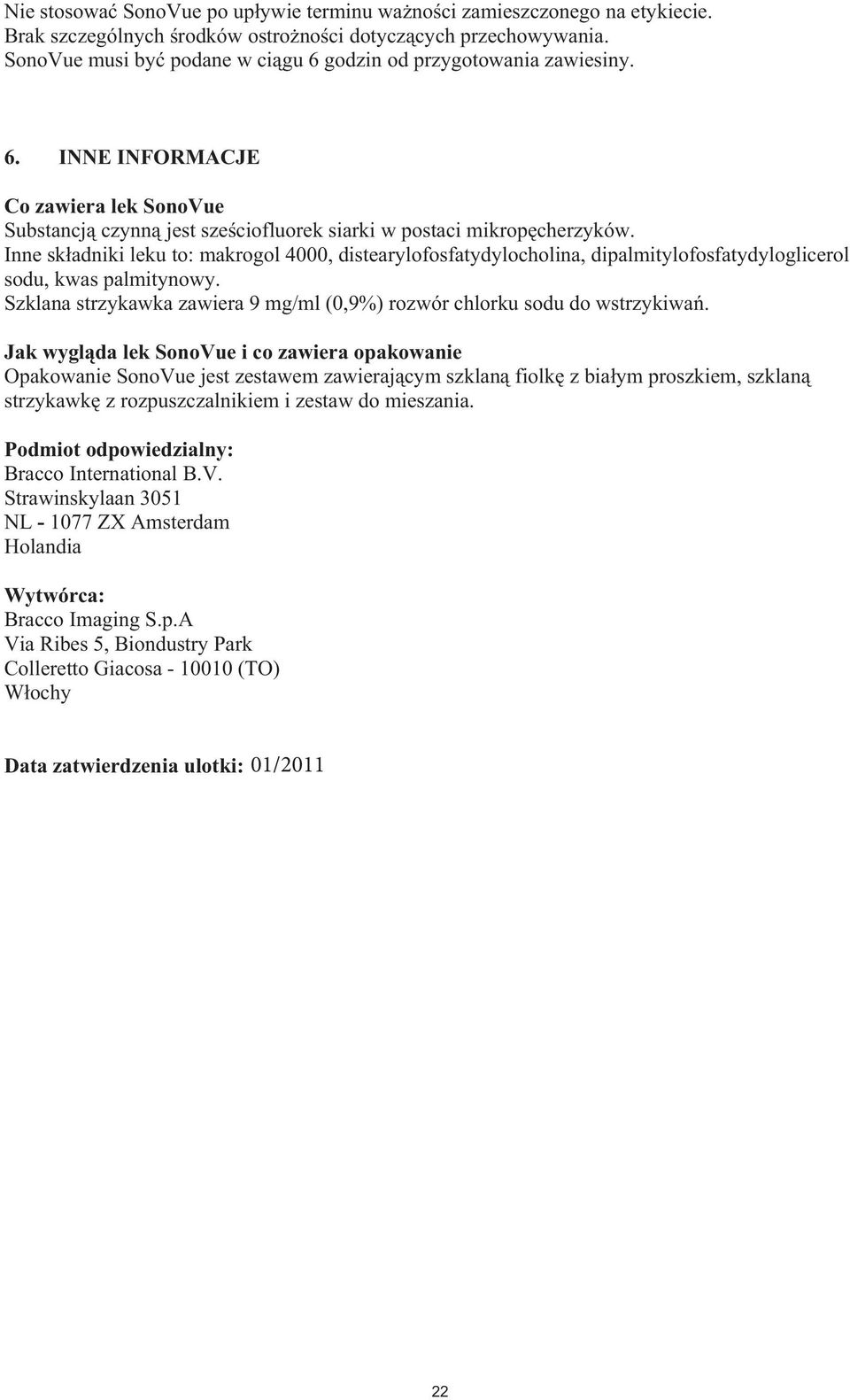 Inne sk adniki leku to: makrogol 4000, distearylofosfatydylocholina, dipalmitylofosfatydyloglicerol sodu, kwas palmitynowy. Szklana strzykawka zawiera 9 mg/ml (0,9%) rozwór chlorku sodu do wstrzykiwa.