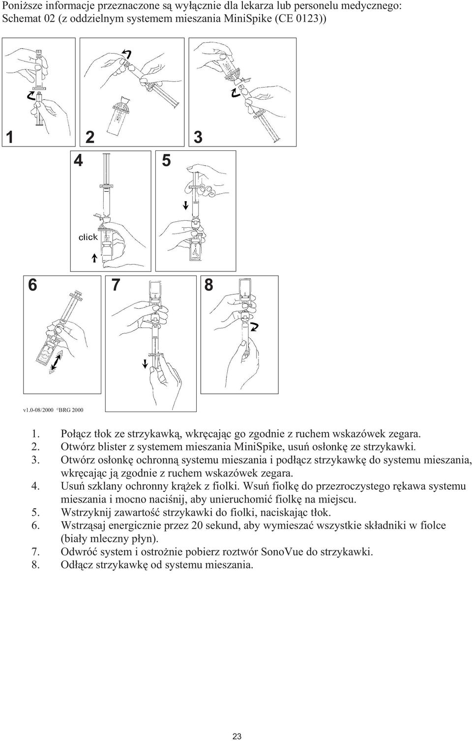 Otwórz os onk ochronn systemu mieszania i pod cz strzykawk do systemu mieszania, wkr caj c j zgodnie z ruchem wskazówek zegara. 4. Usu szklany ochronny kr ek z fiolki.