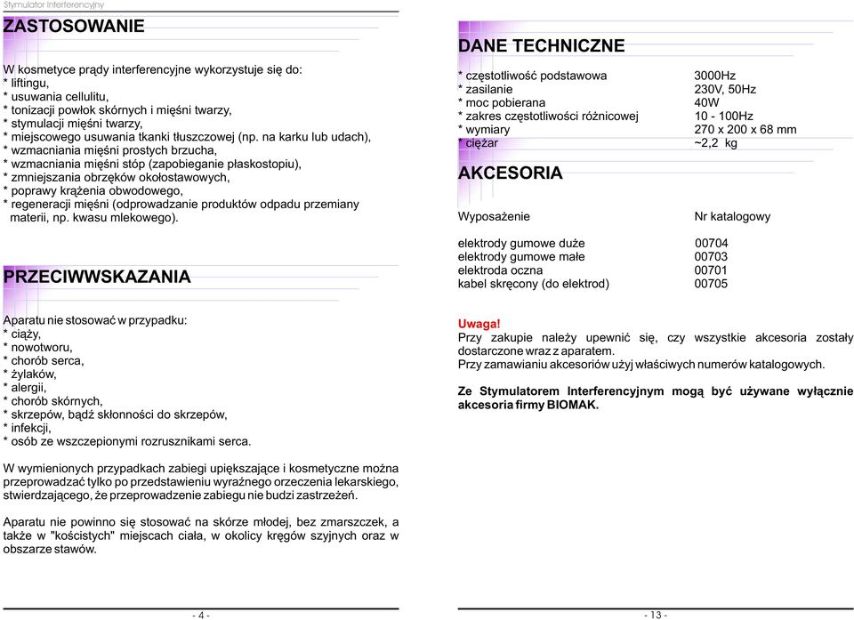 na karku lub udach), * wzmacniania miêœni prostych brzucha, * wzmacniania miêœni stóp (zapobieganie p³askostopiu), * zmniejszania obrzêków oko³ostawowych, * poprawy kr¹ enia obwodowego, * regeneracji