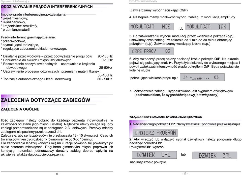 * Dzia³anie przeciwbólowe przez podwy szenie progu bólu 90-100Hz * Pobudzenie do skurczu miêœni szkieletowych 0-10Hz * Rozszerzenie naczyñ krwionoœnych usprawnienie kr¹ enia obwodowego 25-50Hz *