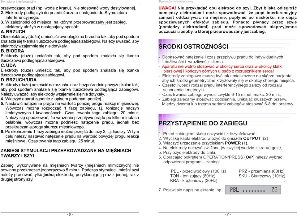 BRZUCH Obie elektrody (du e) umieœciæ równolegle na brzuchu tak, aby pod spodem znalaz³a siê tkanka t³uszczowa podlegaj¹ca zabiegowi. Nale y uwa aæ, aby elektrody wzajemnie siê nie dotyka³y. B.