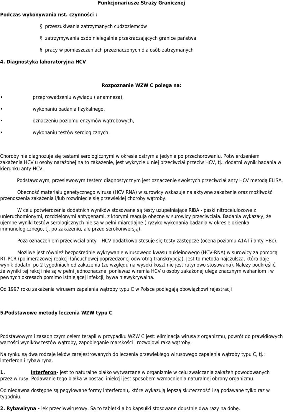 Diagnostyka laboratoryjna HCV Rozpoznanie WZW C polega na: przeprowadzeniu wywiadu ( anamneza), wykonaniu badania fizykalnego, oznaczeniu poziomu enzymów wątrobowych, wykonaniu testów serologicznych.