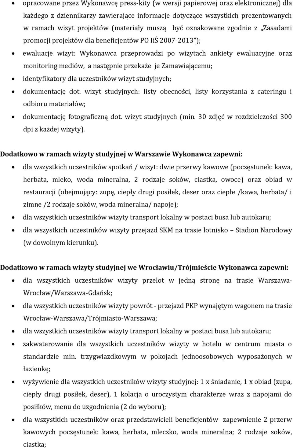 mediów, a następnie przekaże je Zamawiającemu; identyfikatory dla uczestników wizyt studyjnych; dokumentację dot.