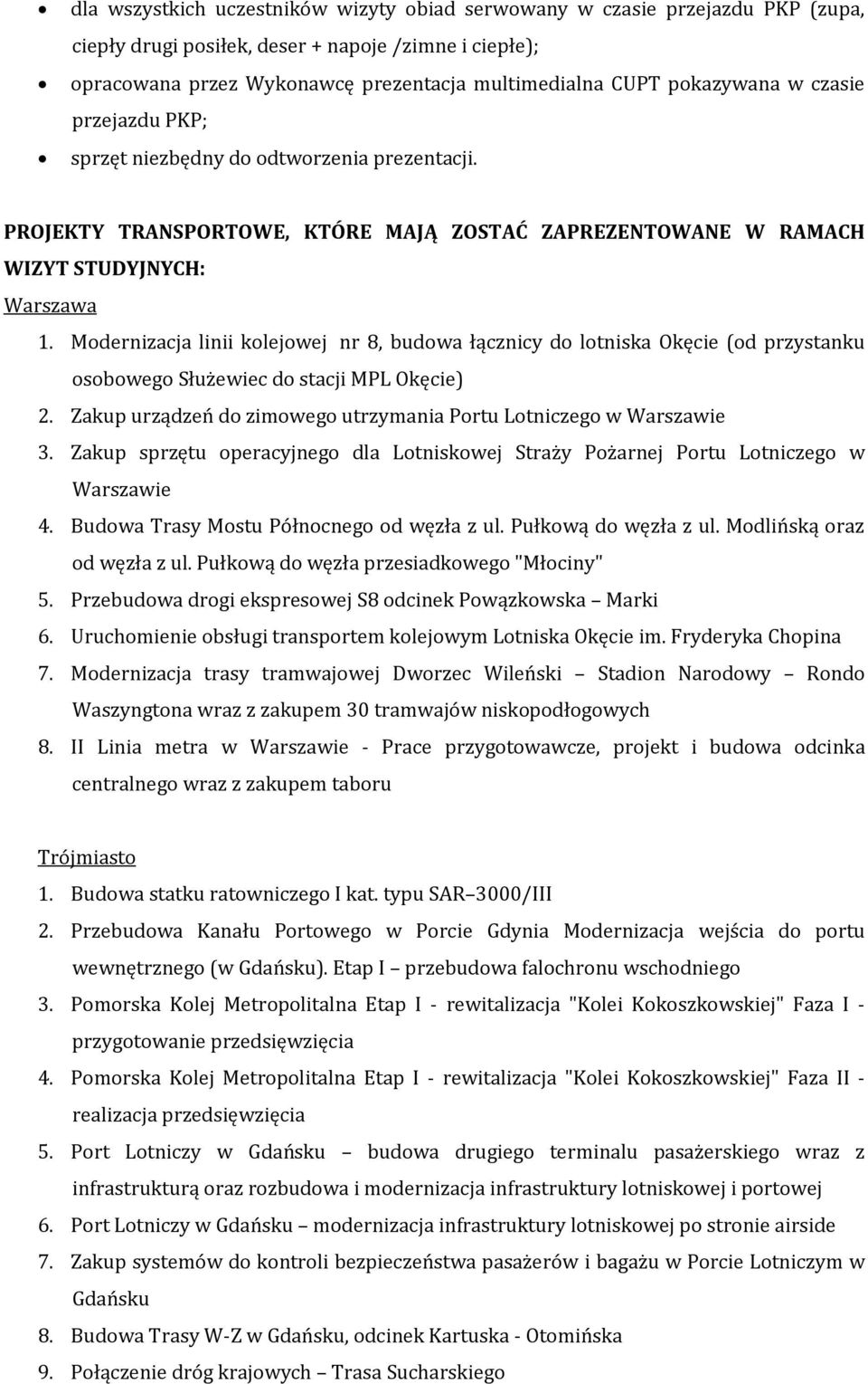 Modernizacja linii kolejowej nr 8, budowa łącznicy do lotniska Okęcie (od przystanku osobowego Służewiec do stacji MPL Okęcie) 2. Zakup urządzeń do zimowego utrzymania Portu Lotniczego w Warszawie 3.