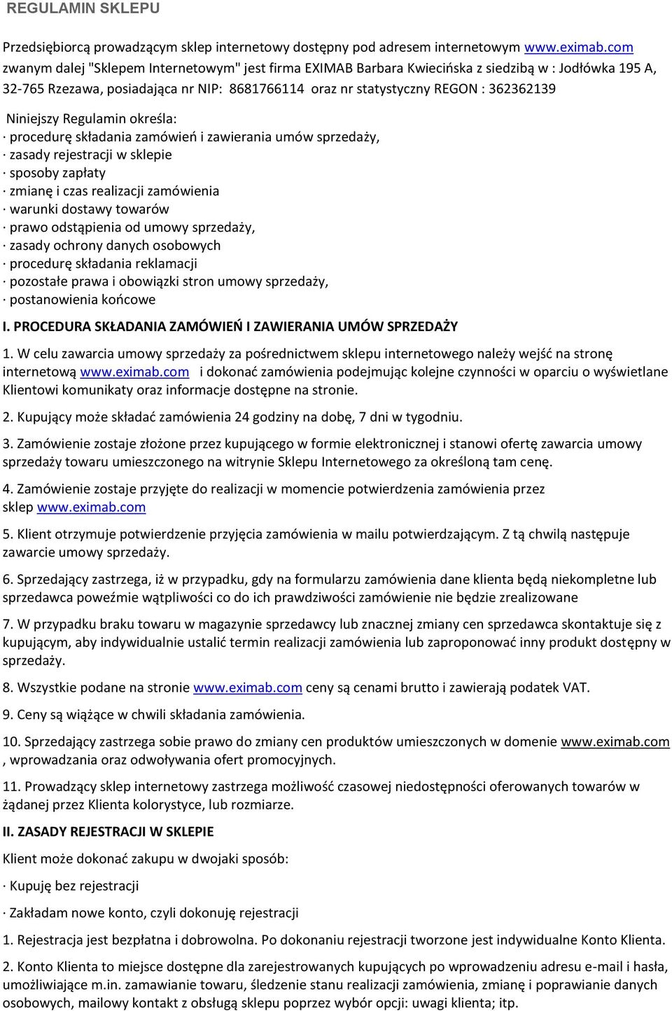 Niniejszy Regulamin określa: procedurę składania zamówień i zawierania umów sprzedaży, zasady rejestracji w sklepie sposoby zapłaty zmianę i czas realizacji zamówienia warunki dostawy towarów prawo