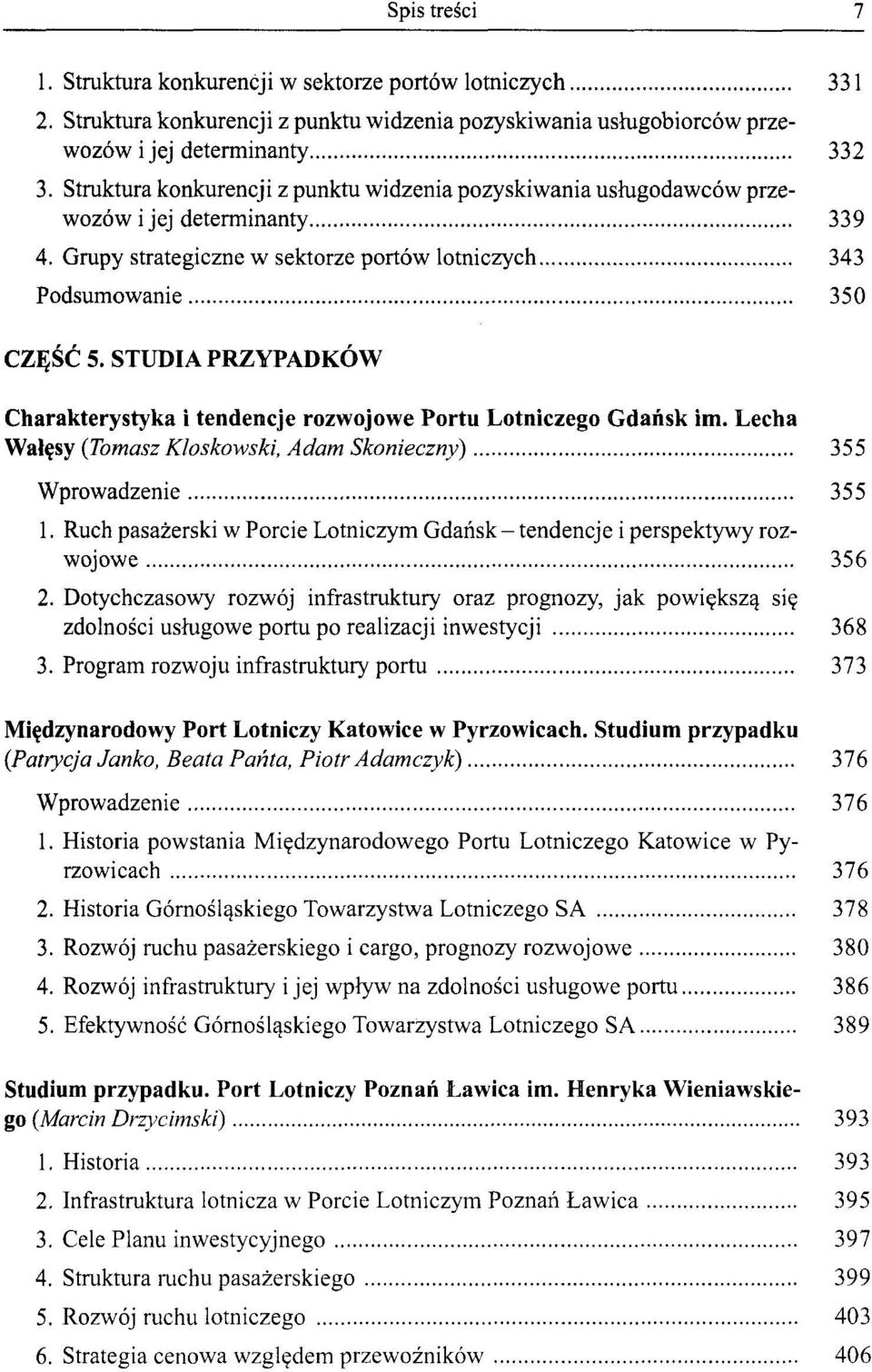 STUDIA PRZYPADKÓW Charakterystyka i tendencje rozwojowe Portu Lotniczego Gdańsk im. Lecha Wałęsy (Tomasz Kloskowski, Adam Skonieczny) 355 Wprowadzenie 355 1.