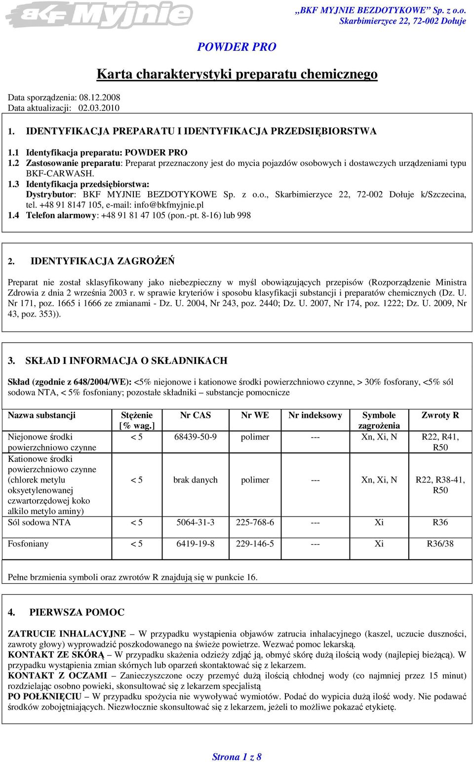 3 Identyfikacja przedsiębiorstwa: Dystrybutor: BKF MYJNIE BEZDOTYKOWE Sp. z o.o., k/szczecina, tel. +48 91 8147 105, e-mail: info@bkfmyjnie.pl 1.4 Telefon alarmowy: +48 91 81 47 105 (pon.-pt.