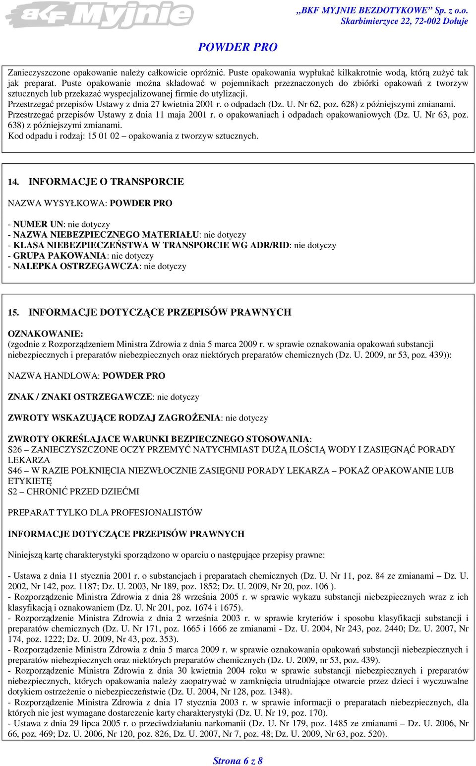 Przestrzegać przepisów Ustawy z dnia 27 kwietnia 2001 r. o odpadach (Dz. U. Nr 62, poz. 628) z późniejszymi zmianami. Przestrzegać przepisów Ustawy z dnia 11 maja 2001 r.