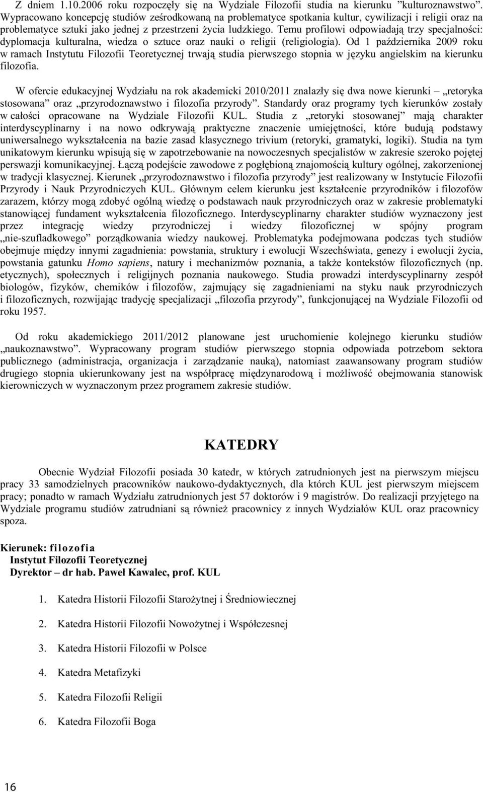 Temu profilowi odpowiadają trzy specjalności: dyplomacja kulturalna, wiedza o sztuce oraz nauki o religii (religiologia).