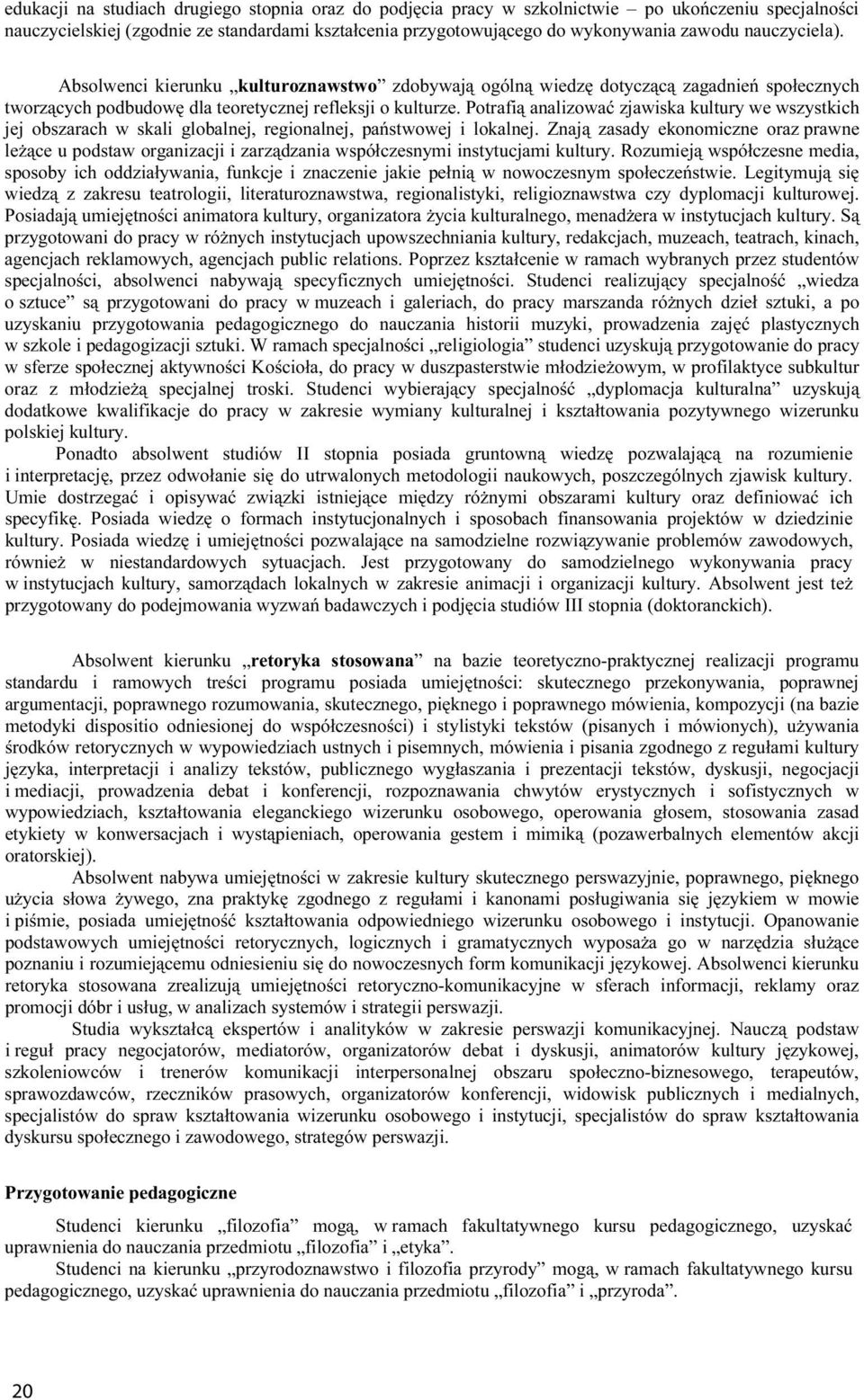 Potrafią analizować zjawiska kultury we wszystkich jej obszarach w skali globalnej, regionalnej, państwowej i lokalnej.