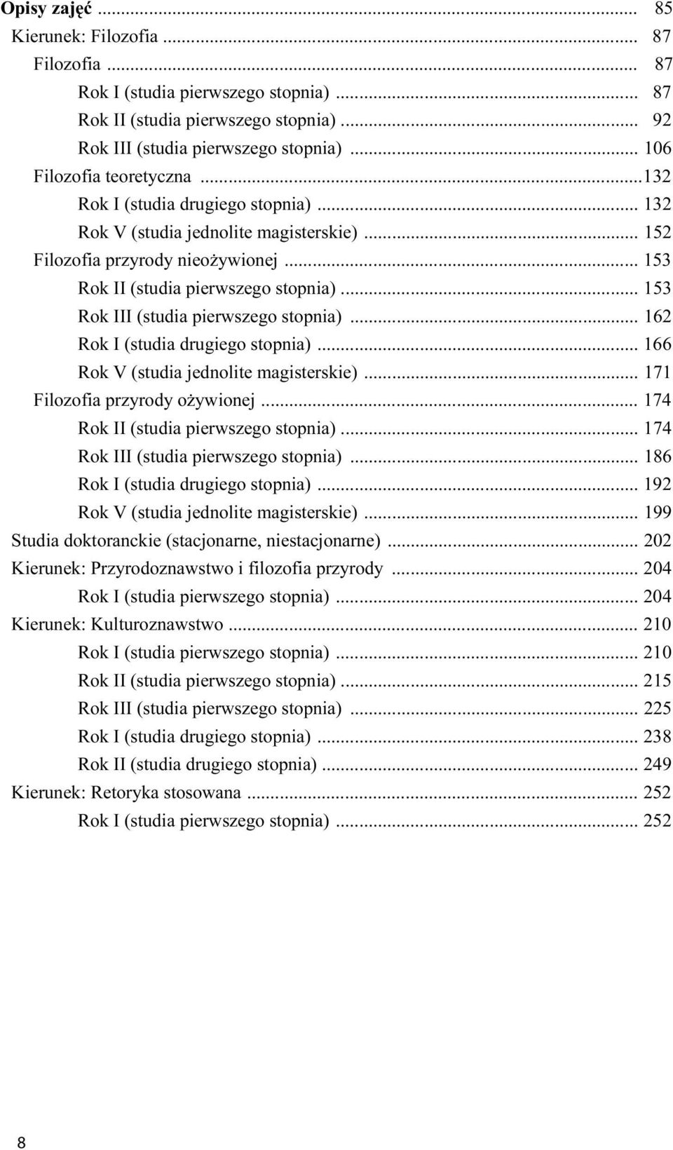 .. 153 Rok III (studia pierwszego stopnia)... 162 Rok I (studia drugiego stopnia)... 166 Rok V (studia jednolite magisterskie)... 171 Filozofia przyrody ożywionej.