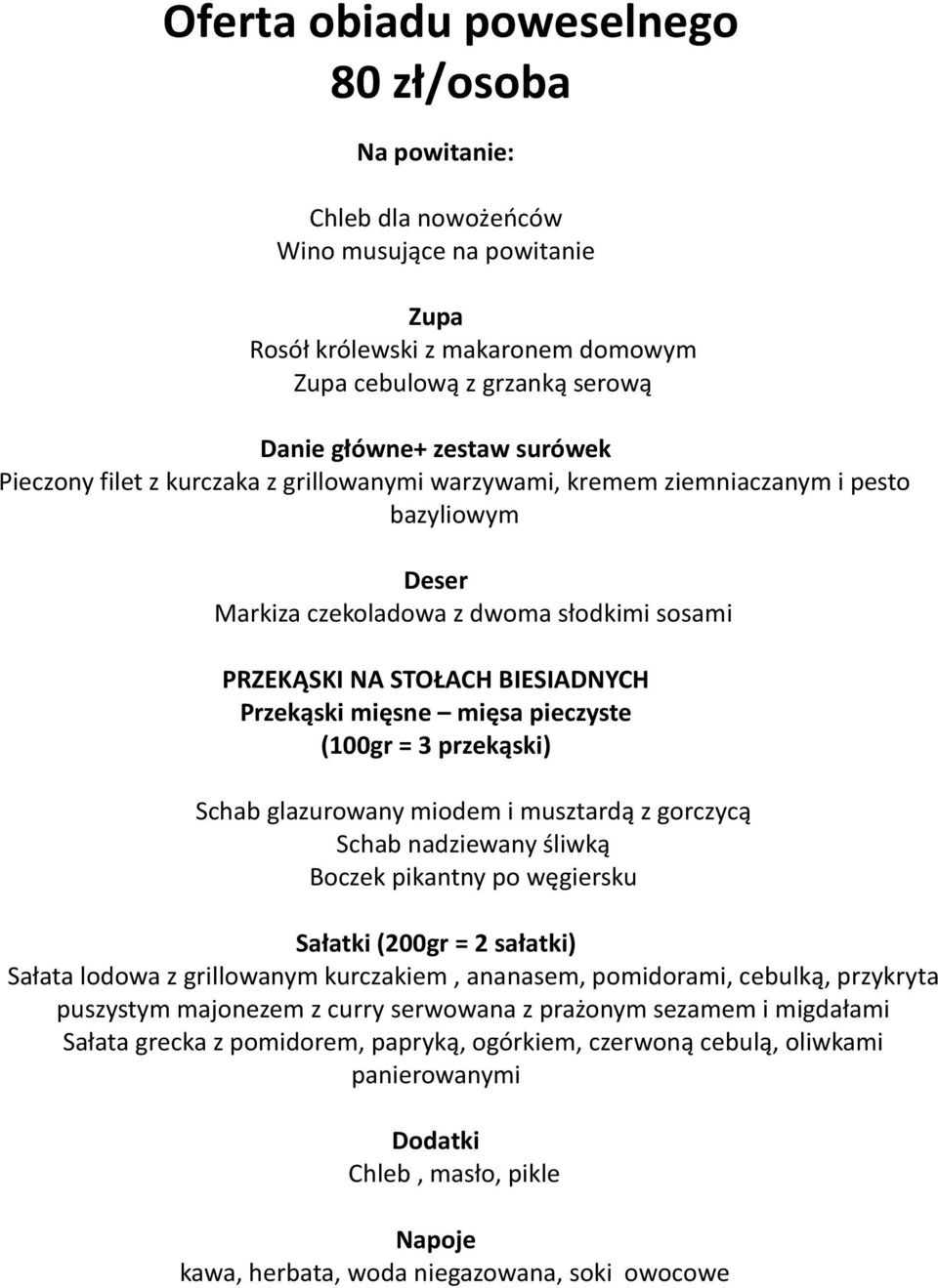 mięsa pieczyste (100gr = 3 przekąski) Schab glazurowany miodem i musztardą z gorczycą Schab nadziewany śliwką Boczek pikantny po węgiersku Sałatki (200gr = 2 sałatki) Sałata lodowa z grillowanym
