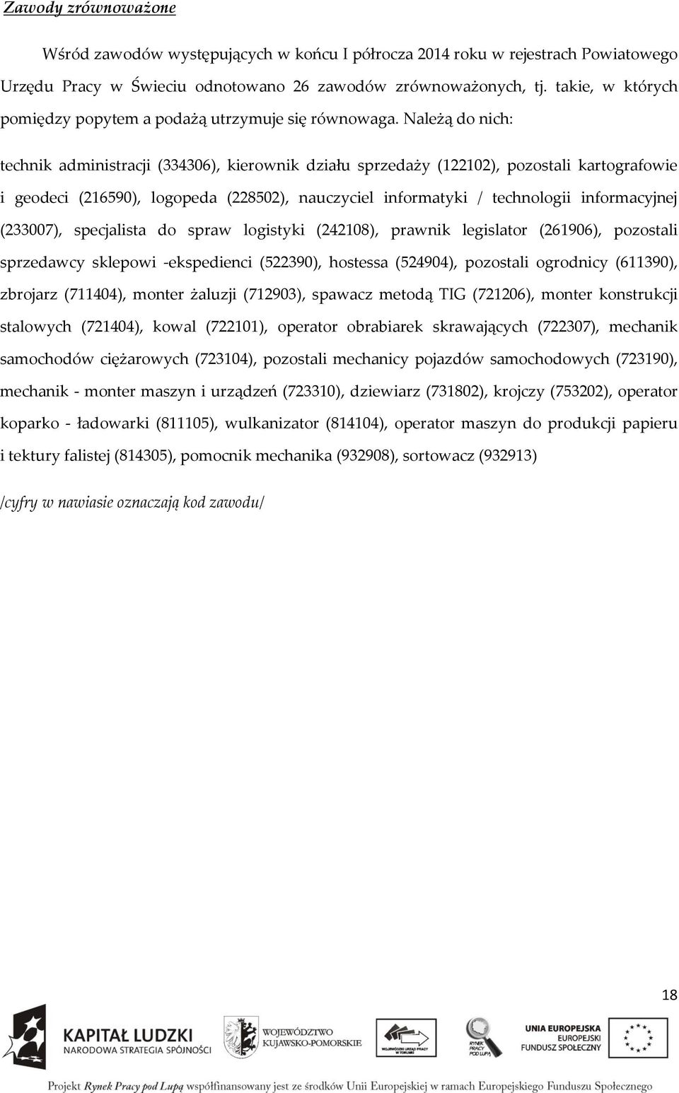 Należą do nich: technik administracji (334306), kierownik działu sprzedaży (122102), pozostali kartografowie i geodeci (216590), logopeda (228502), nauczyciel informatyki / technologii informacyjnej