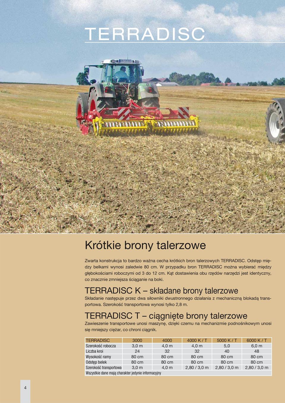 TERRADISC K składane brony talerzowe Składanie następuje przez dwa siłowniki dwustronnego działania z mechaniczną blokadą transportowa. Szerokość transportowa wynosi tylko 2,8 m.