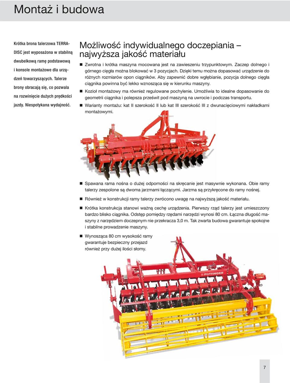 Możliwość indywidualnego doczepiania najwyższa jakość materiału Zwrotna i krótka maszyna mocowana jest na zawieszeniu trzypunktowym. Zaczep dolnego i górnego cięgła można blokować w 3 pozycjach.