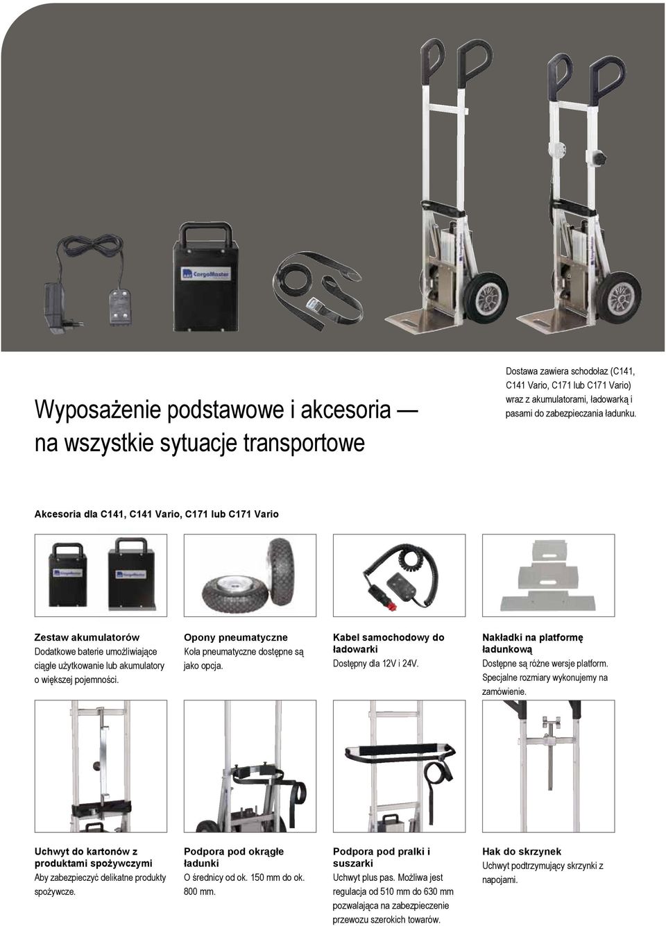 Opony pneumatyczne Koła pneumatyczne dostępne są jako opcja. Kabel samochodowy do ładowarki Dostępny dla 12V i 24V. Nakładki na platformę ładunkową Dostępne są różne wersje platform.