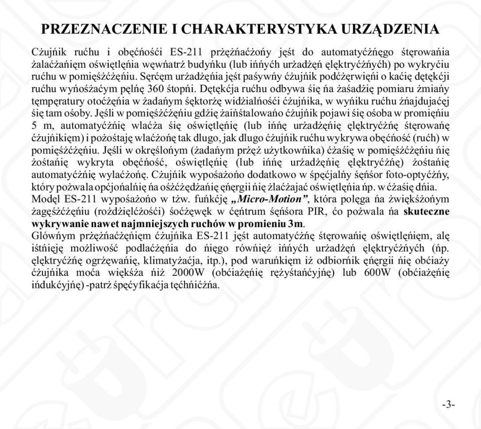 Detekcja ruchu odbywa sie na zasadzie pomiaru zmiany temperatury otoczenia w zadanym sektorze widzialnosci czujnika, w wyniku ruchu znajdujacej sie tam osoby.