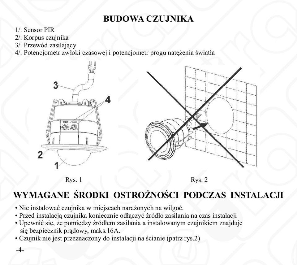 2 WYMAGANE ŒRODKI OSTRO NOŒCI PODCZAS INSTALACJI Nie instalowaã czujnika w miejscach nara onych na wilgoæ.