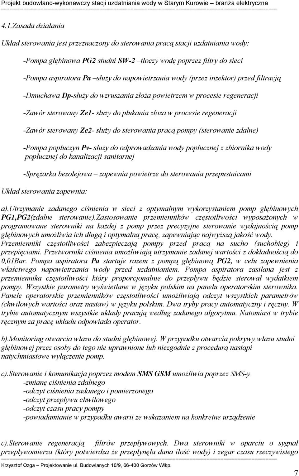 -Zawór sterowany Ze2- słuŝy do sterowania pracą pompy (sterowanie zdalne) -Pompa popłuczyn Pv- słuŝy do odprowadzania wody popłucznej z zbiornika wody popłucznej do kanalizacji sanitarnej -SpręŜarka