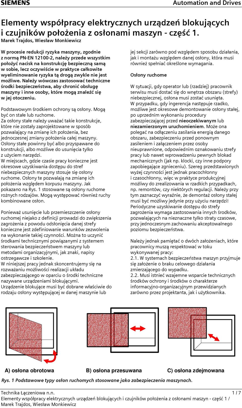 ryzyka tą drogą zwykle nie jest możliwe. Należy wówczas zastosować techniczne środki bezpieczeństwa, aby chronić obsługę maszyny i inne osoby, które mogą znaleźć się w jej otoczeniu.